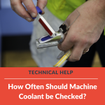 Technical Article – How Often Should Machine Coolant be Checked